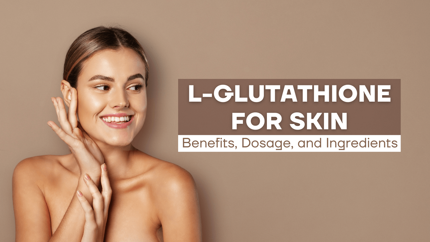 L-Glutathione For Skin: Benefits, Dosage, and Ingredients